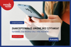 Artykuł prawny: Zaakceptowałeś umowę bez czytania? Sprawdź, czy możesz się z niej wycofać